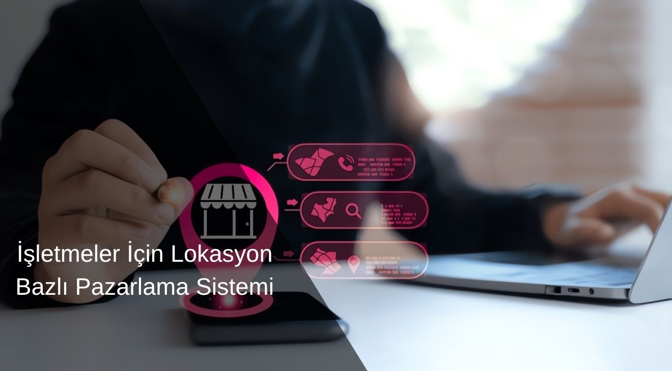 İşletmeler için Lokasyon Bazlı Pazarlama Sistemi İşletmeler için Lokasyon Bazlı Pazarlama Sistemi