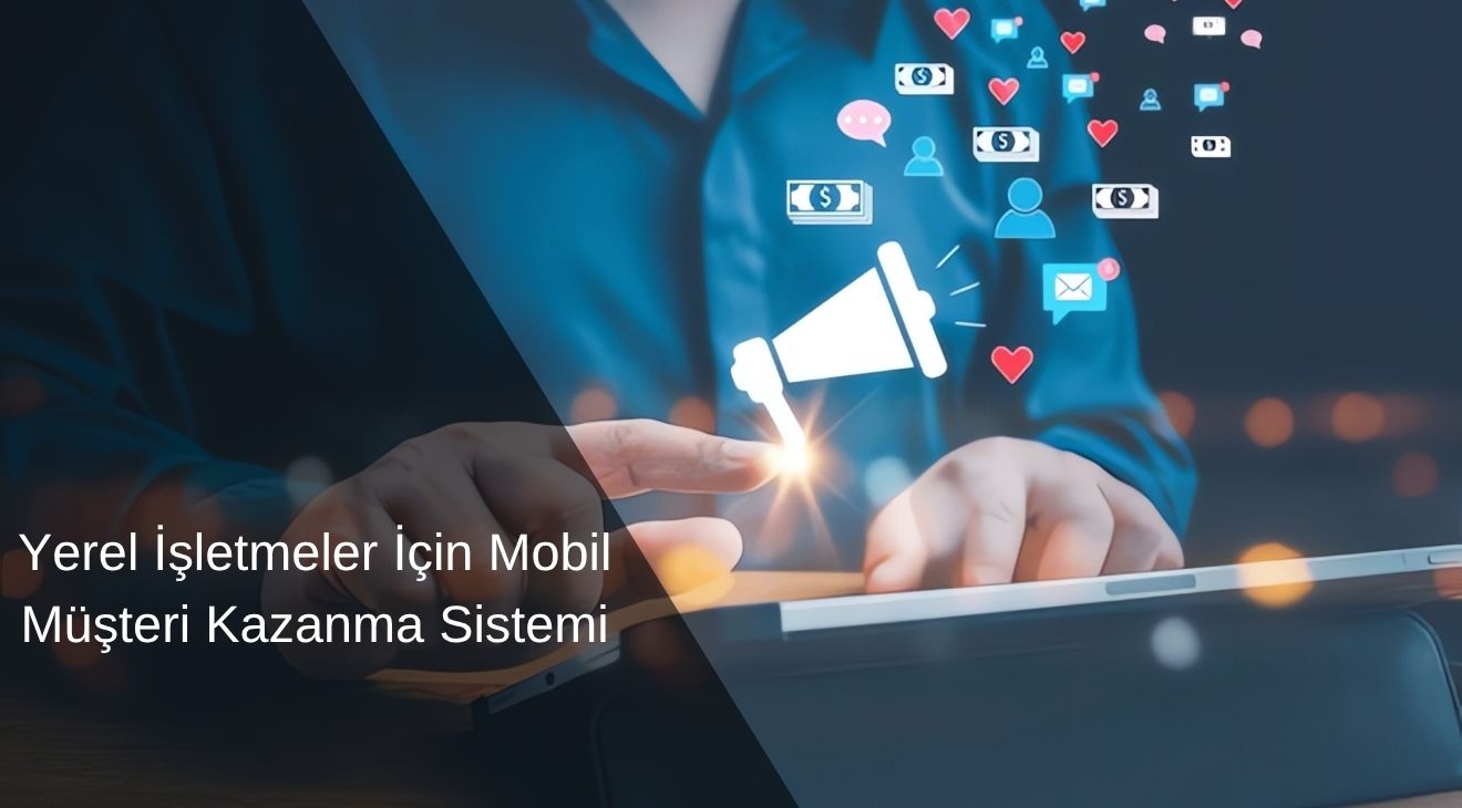 Yerel İşletmeler İçin Mobil Müşteri Kazanım Sistemi 