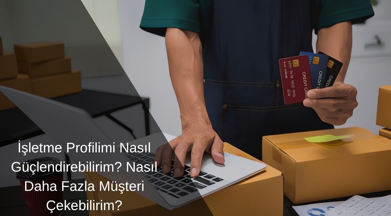İşletme Profilimi Nasıl Güçlendirebilirim? Nasıl Daha Fazla Müşteri Çekebilirim? İşletme Profilimi Nasıl Güçlendirebilirim? Nasıl Daha Fazla Müşteri Çekebilirim?