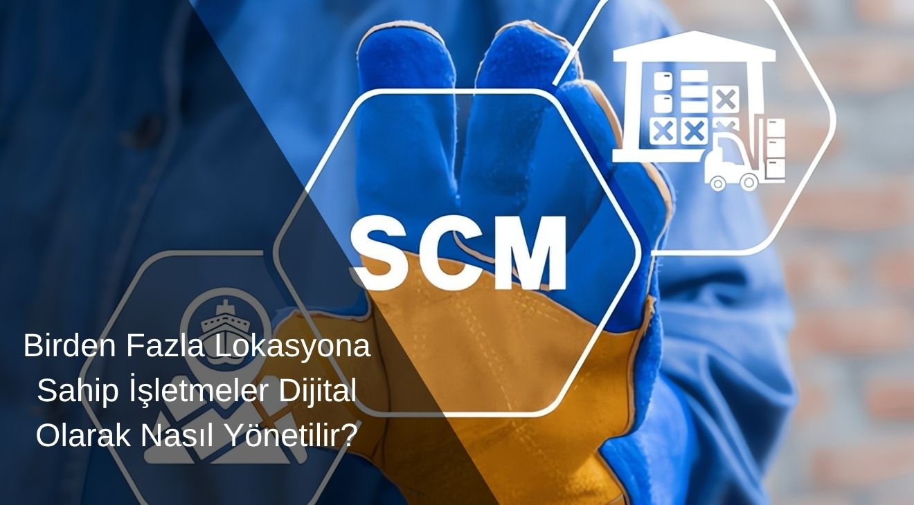 Birden Fazla Lokasyona Sahip İşletmeler Dijital Olarak Nasıl Yönetilir? 