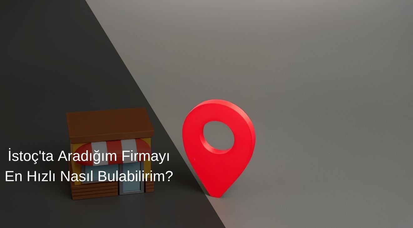 İstoç'ta Aradığım Firmayı En Hızlı Nasıl Bulabilirim? 