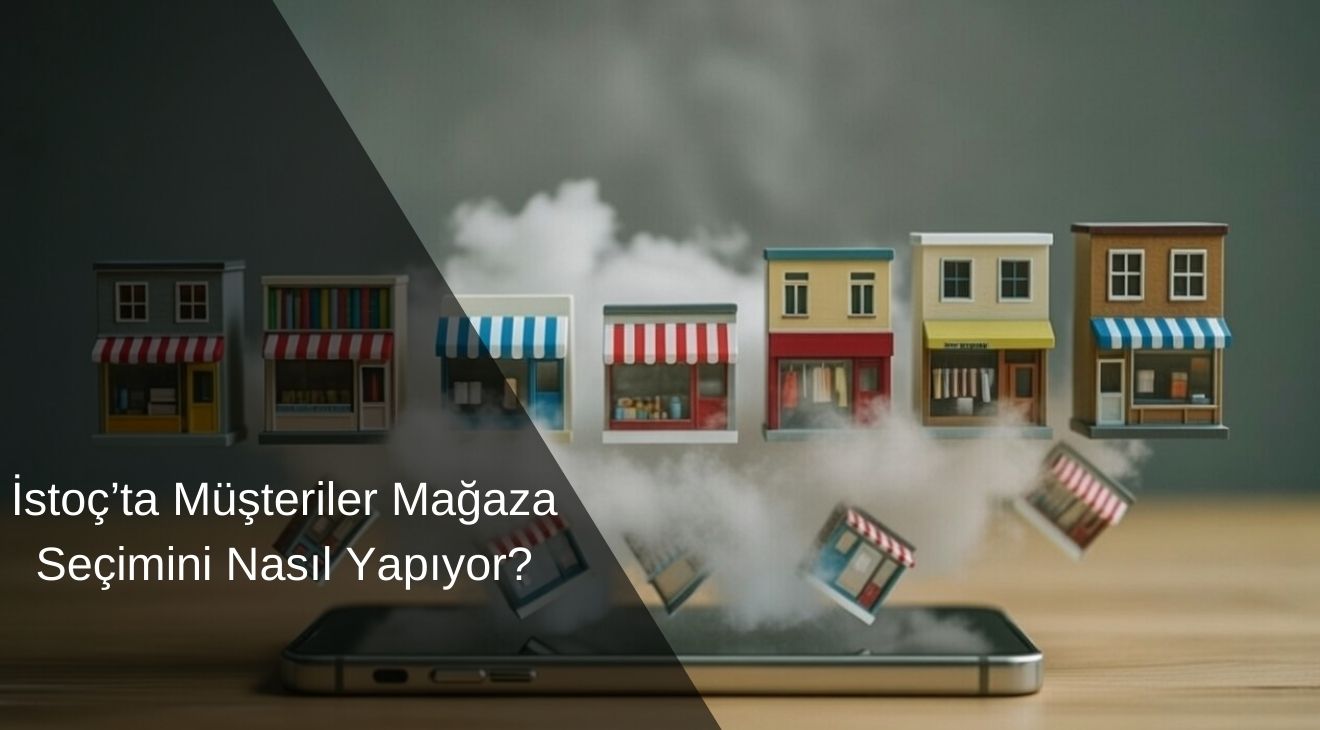 İstoç’ta Müşteriler Mağaza Seçimini Nasıl Yapıyor? İstoç’ta Müşteriler Mağaza Seçimini Nasıl Yapıyor?
