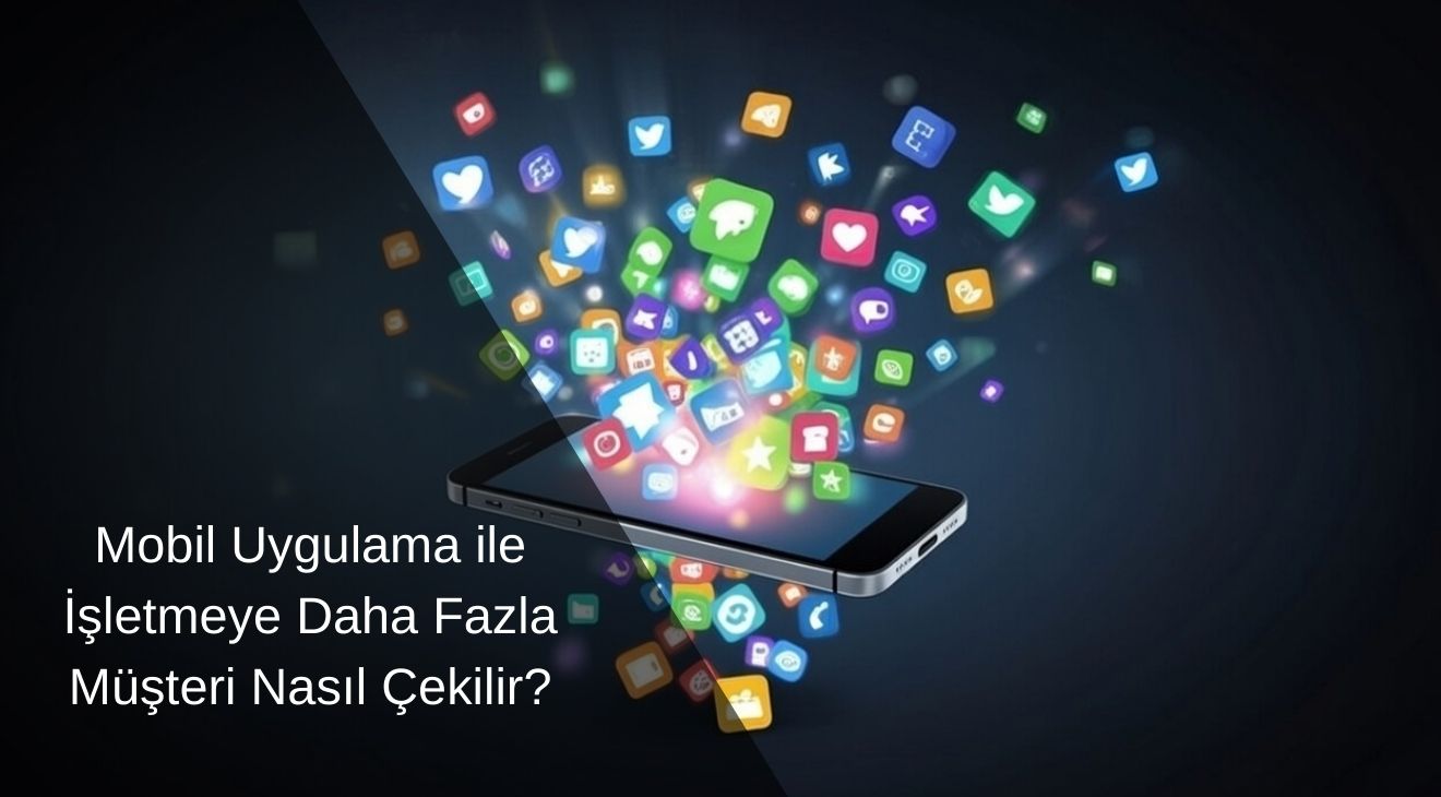 Mobil Uygulama ile İşletmeye Daha Fazla Müşteri Nasıl Çekilir? Mobil Uygulama ile İşletmeye Daha Fazla Müşteri Nasıl Çekilir?