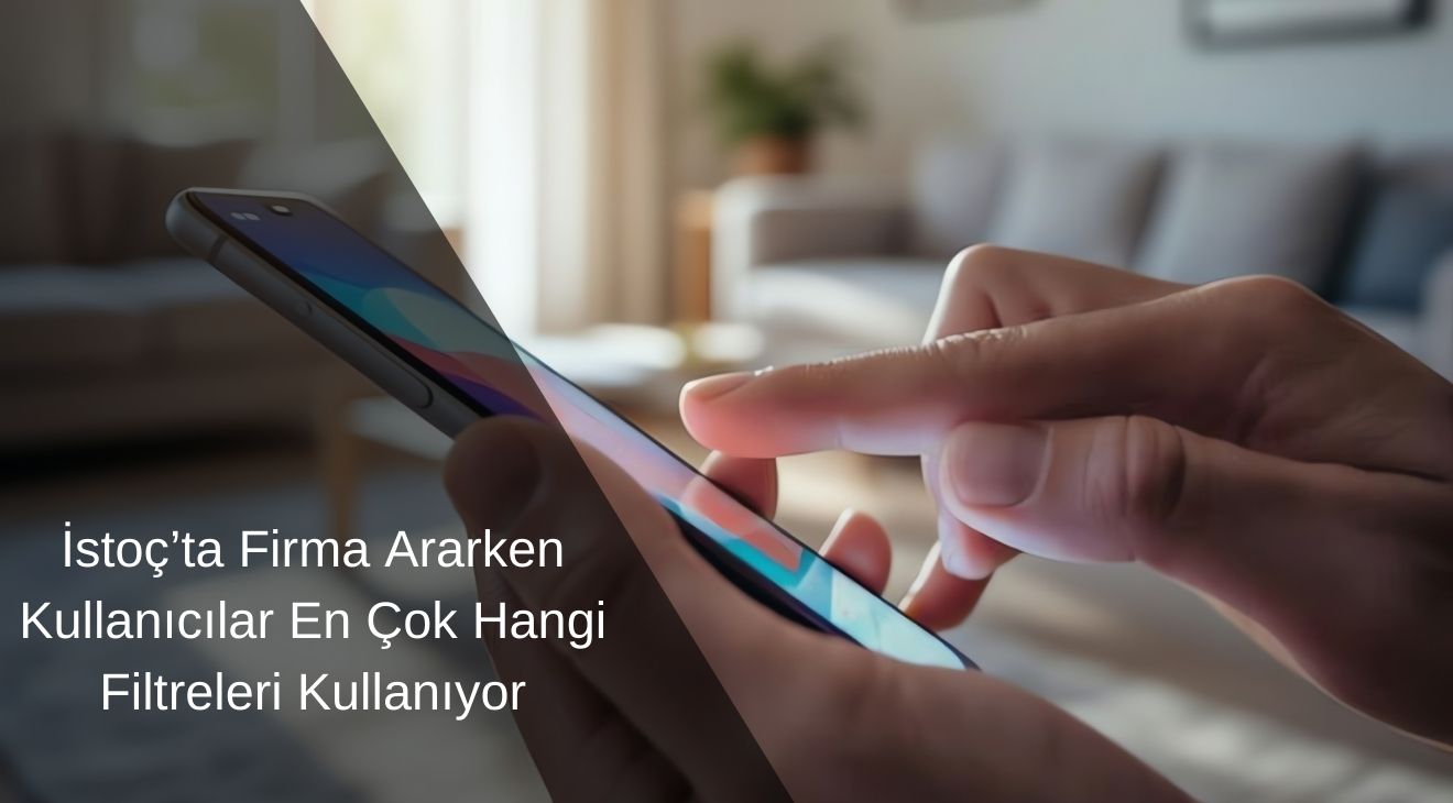 İstoç’ta Firma Ararken Kullanıcılar En Çok Hangi Filtreleri Kullanıyor