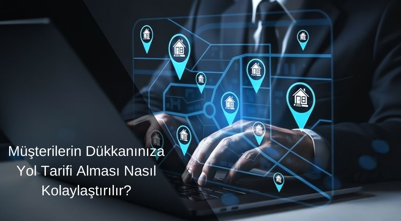 Müşterilerin Dükkanınıza Yol Tarifi Alması Nasıl Kolaylaştırılır?