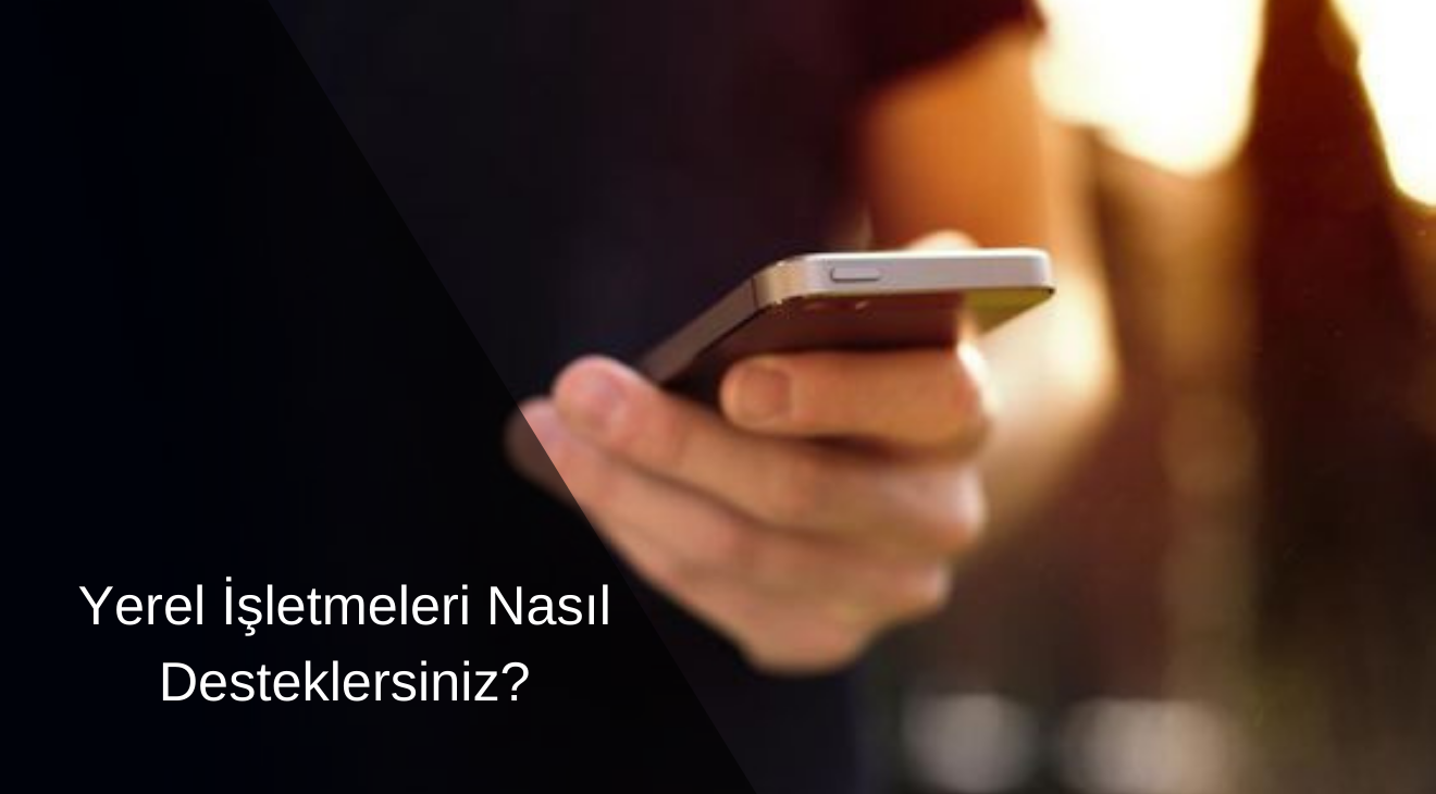 Yerel İşletmeleri Nasıl Desteklersiniz?