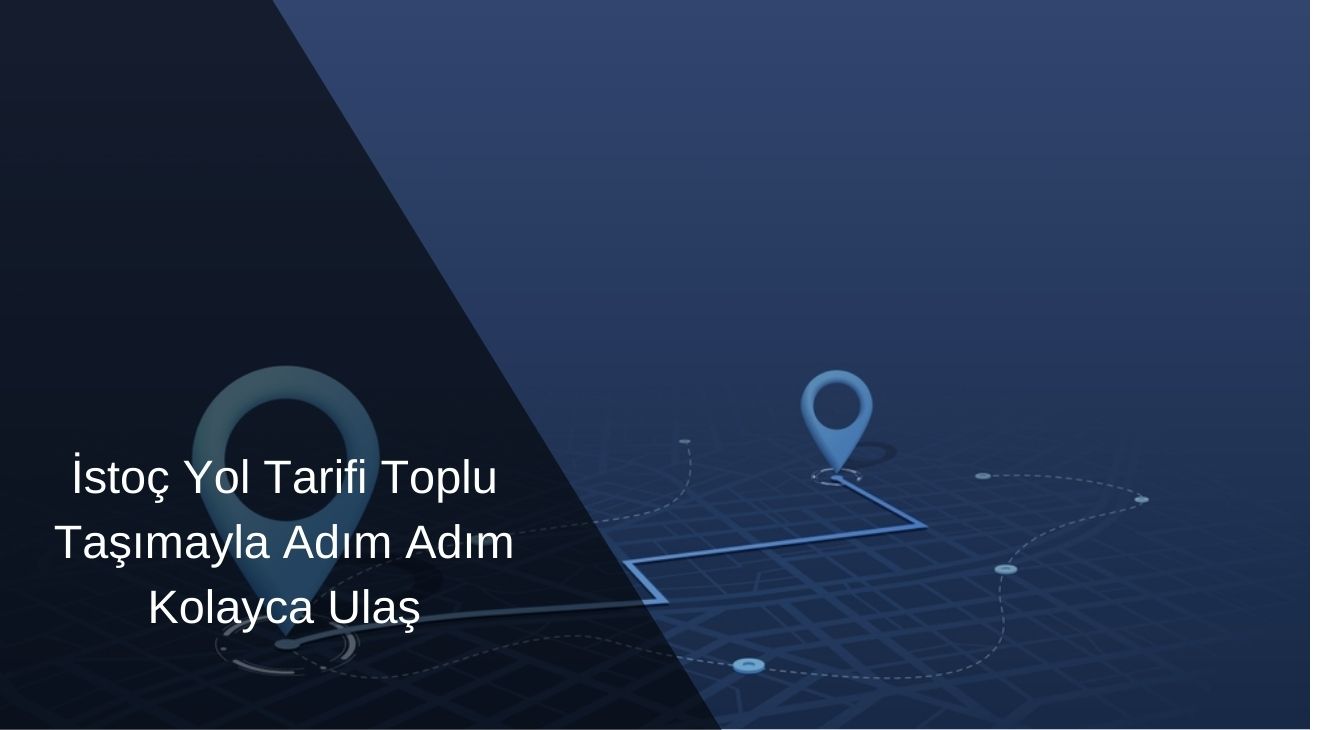 İstoç Yol Tarifi Toplu Taşımayla Adım Adım Kolayca Ulaş İstoç Yol Tarifi Toplu Taşımayla Adım Adım Kolayca Ulaş