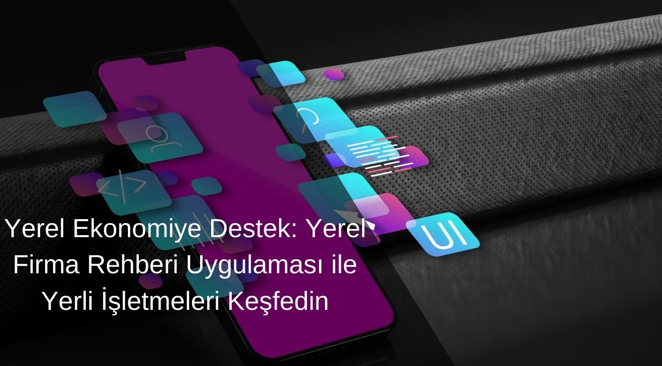 Yerel Ekonomiye Destek: Yerel Firma Rehberi Uygulaması ile Yerli İşletmeleri Keşfedin