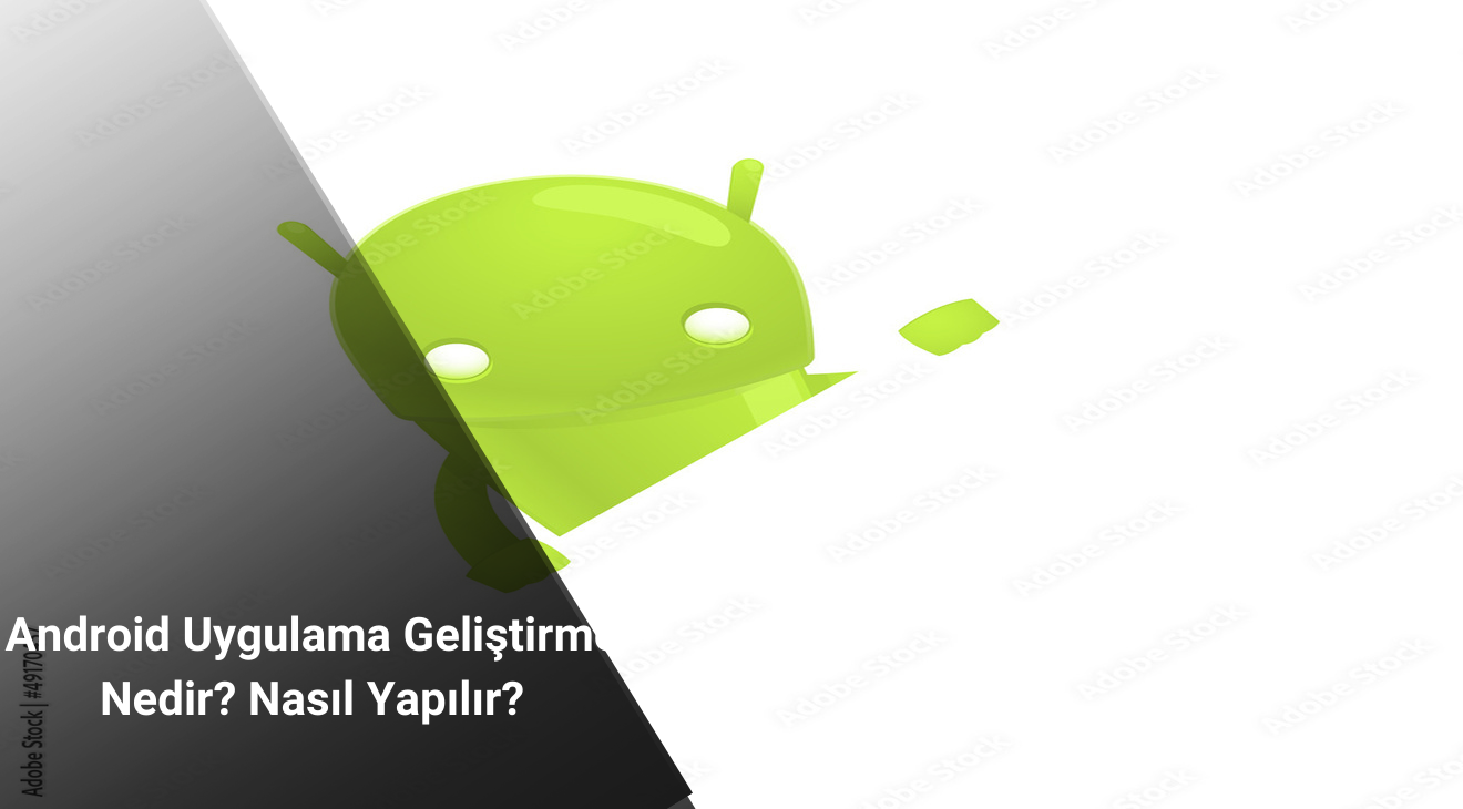 Android Uygulama Geliştirme Nedir? Nasıl Yapılır?