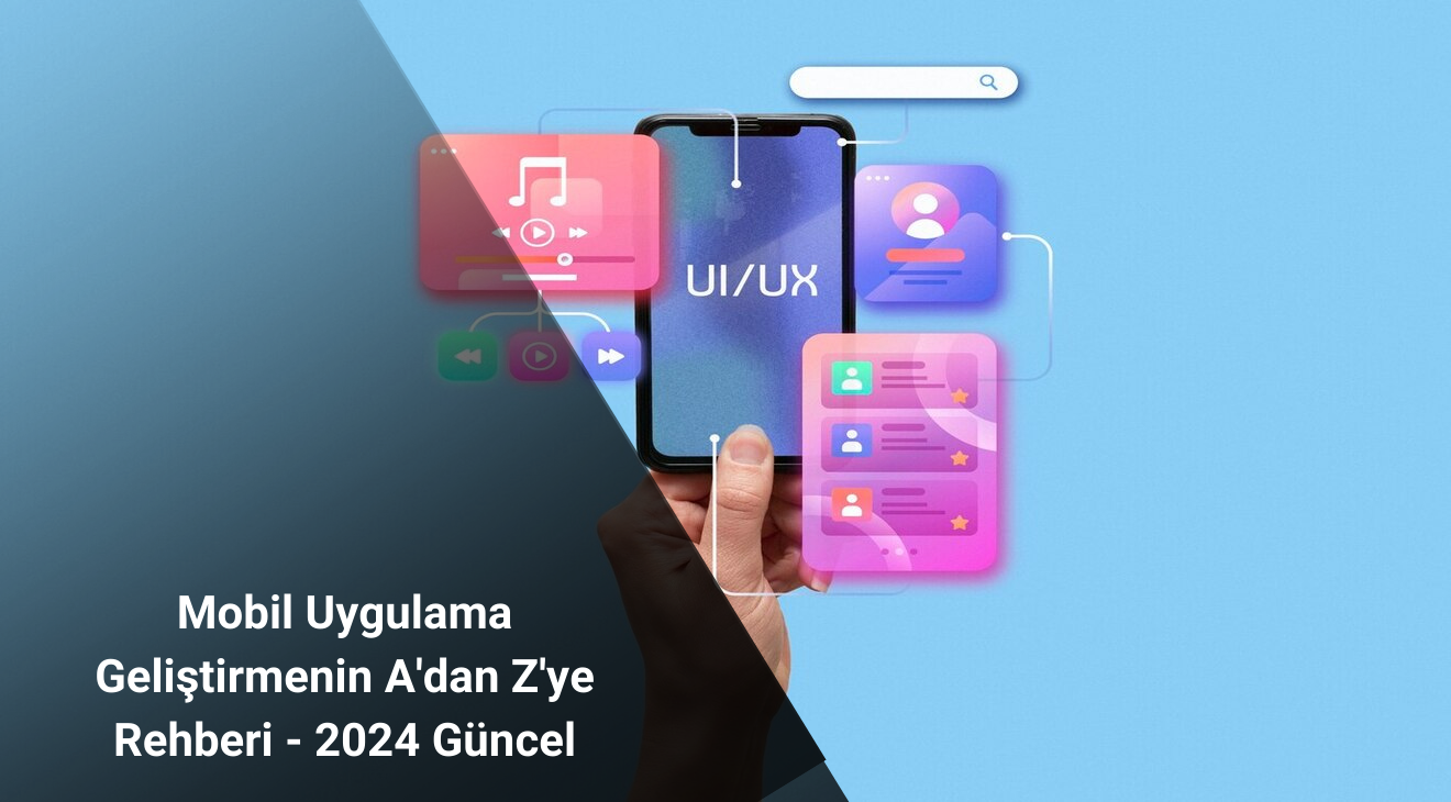 Mobil Uygulama Geliştirmenin A'dan Z'ye Rehberi