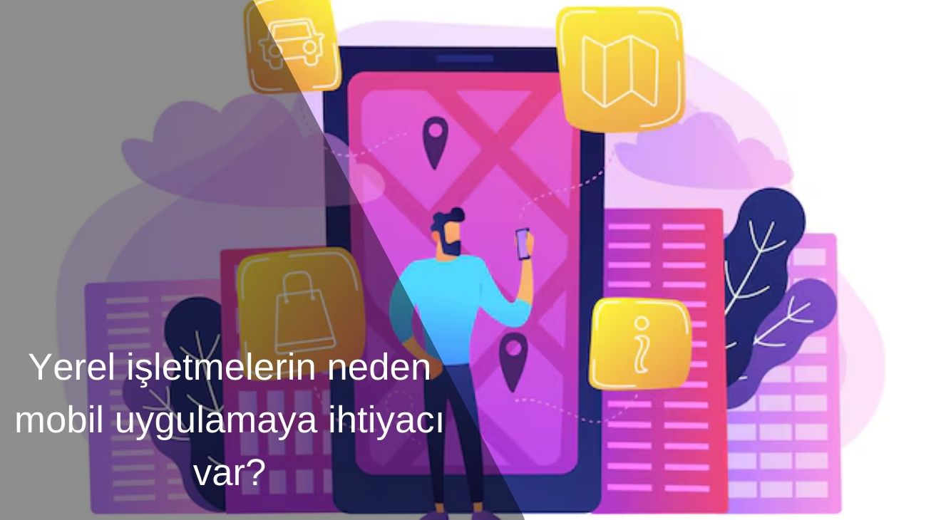Yerel işletmelerin neden mobil uygulamaya ihtiyacı var?