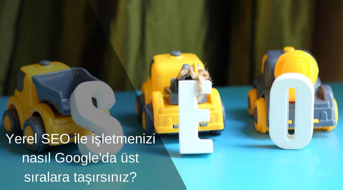 Yerel SEO ile işletmenizi nasıl Google'da üst sıralara taşırsınız?