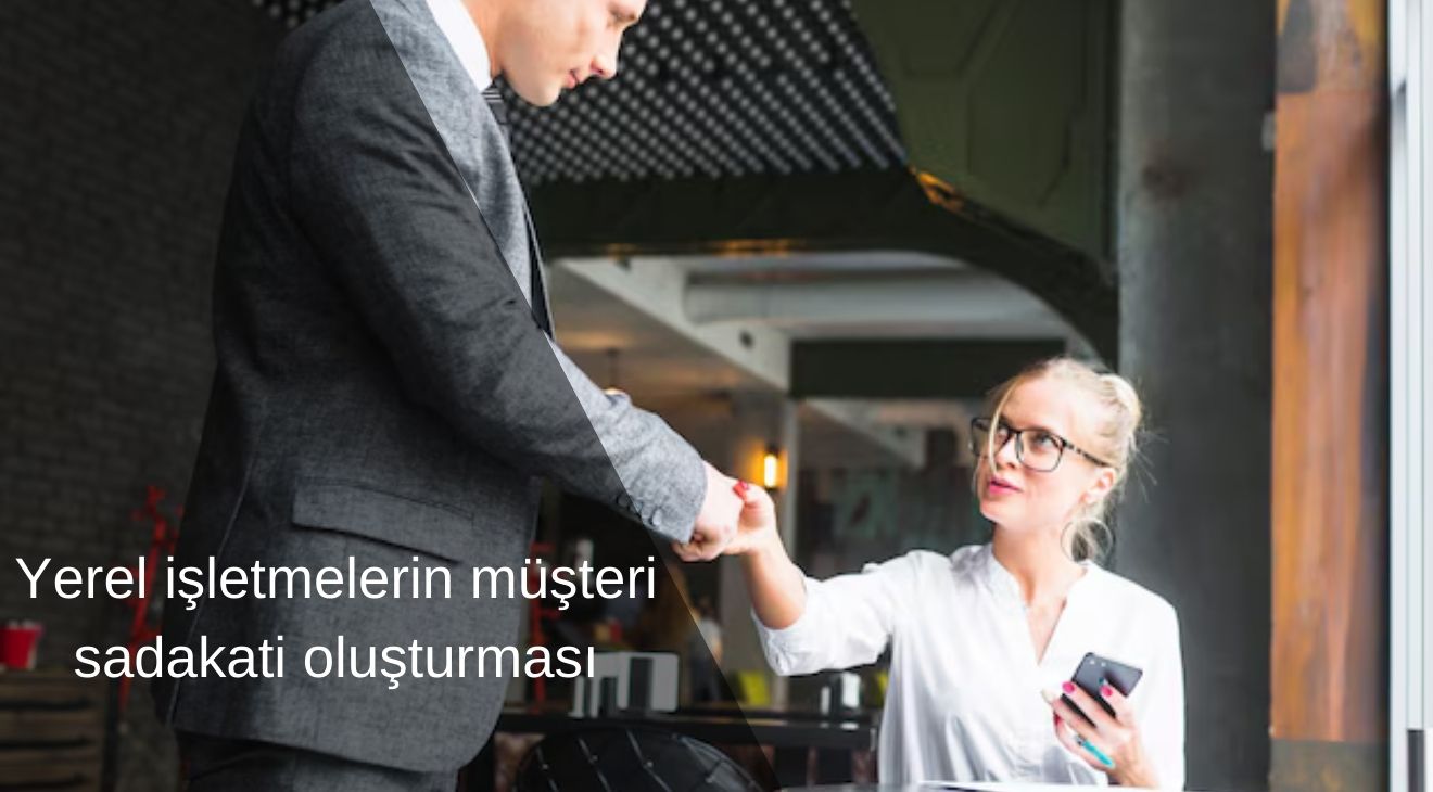 Yerel işletmelerin müşteri sadakati oluşturması
