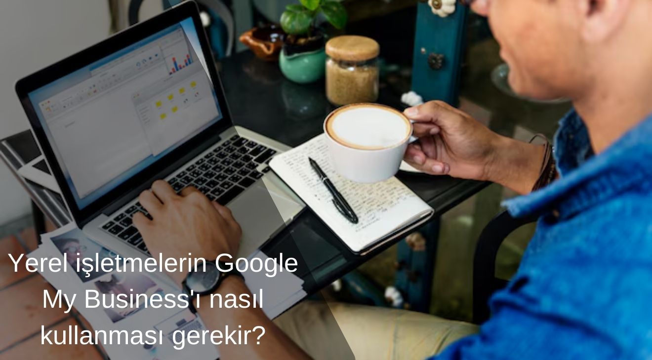 Yerel işletmelerin Google My Business'ı nasıl kullanması gerekir?