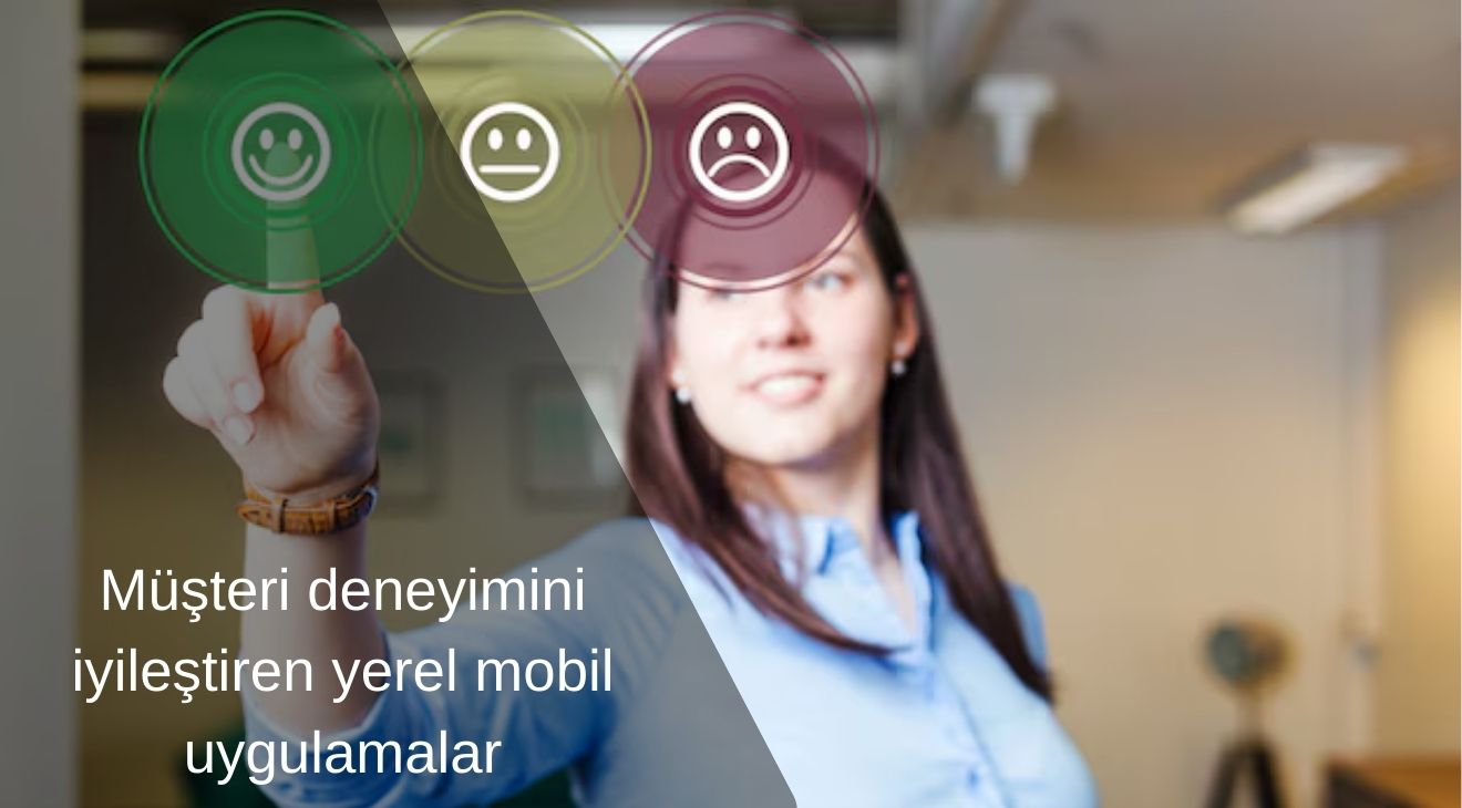 Müşteri Deneyimini İyileştiren Yerel Mobil Uygulamalar