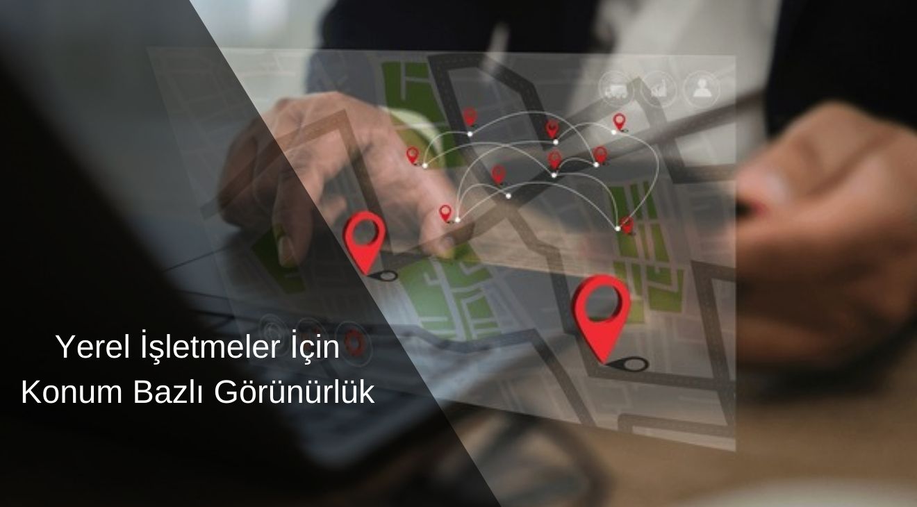 Yerel İşletmeler İçin Konum Bazlı Görünürlük