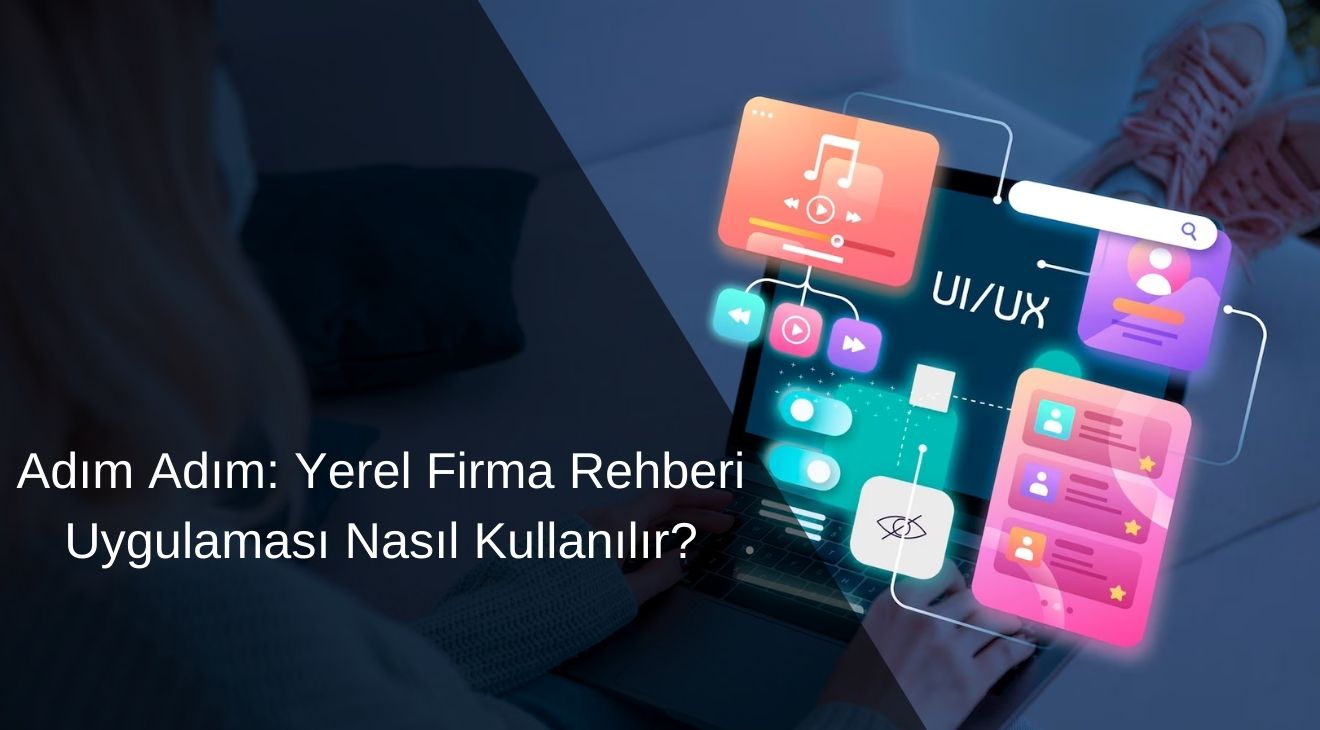 Adım Adım: Yerel Firma Rehberi Uygulaması Nasıl Kullanılır?