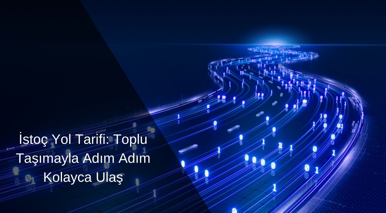 İstoç’a Toplu Taşıma ile Adım Adım Ulaşım Rehberi