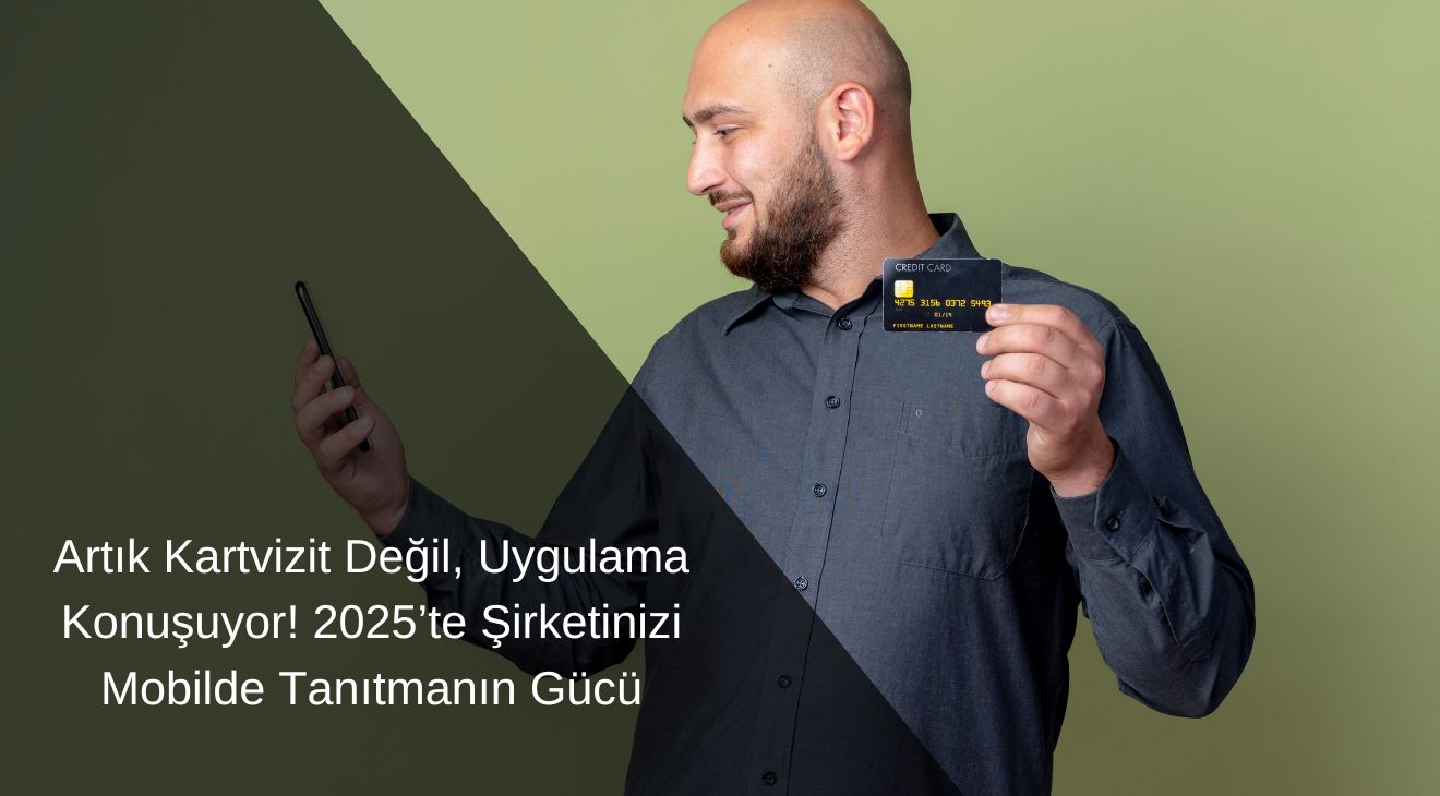 Artık Kartvizit Değil, Uygulama Konuşuyor! 2025’te Şirketinizi Mobilde Tanıtmanın Gücü
