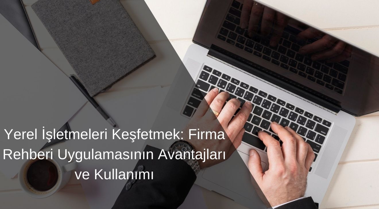 Yerel İşletmeleri Keşfetmek: Firma Rehberi Uygulamasının Avantajları ve Kullanımı