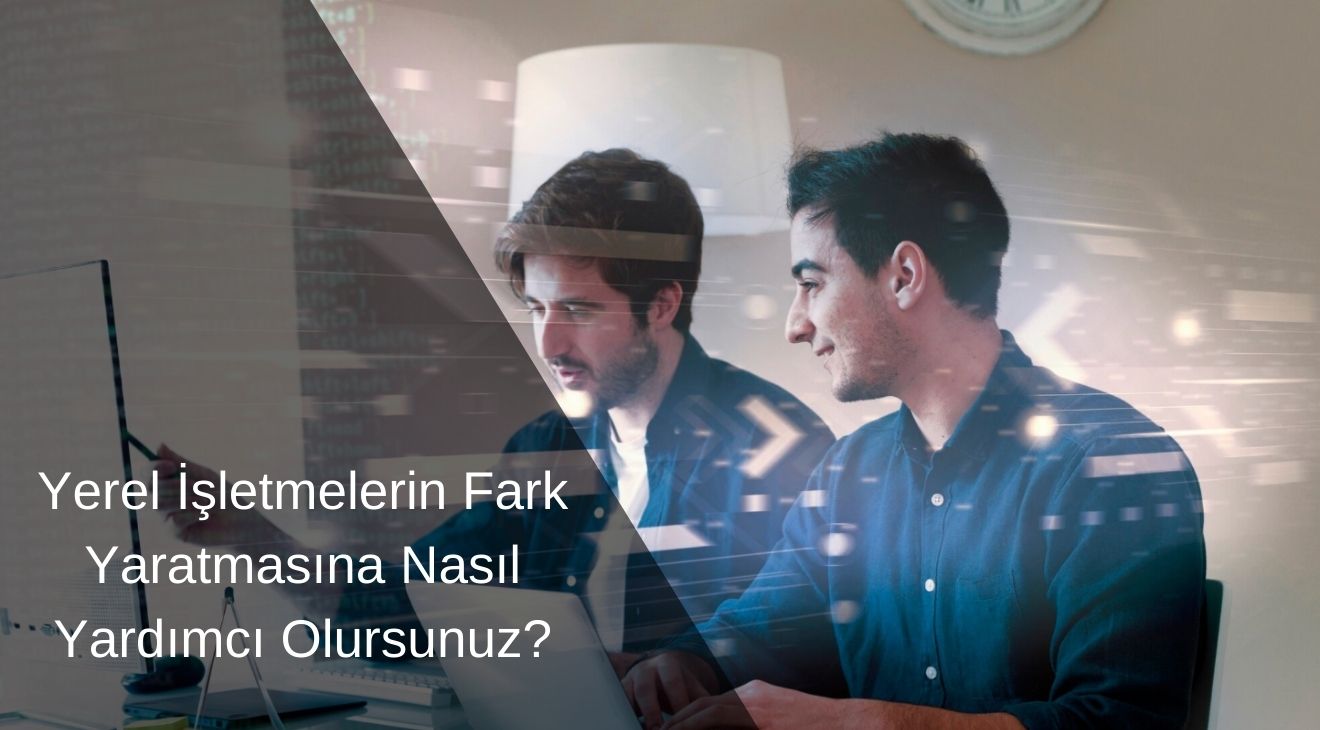 Yerel İşletmelerin Fark Yaratmasına Nasıl Yardımcı Olursunuz?