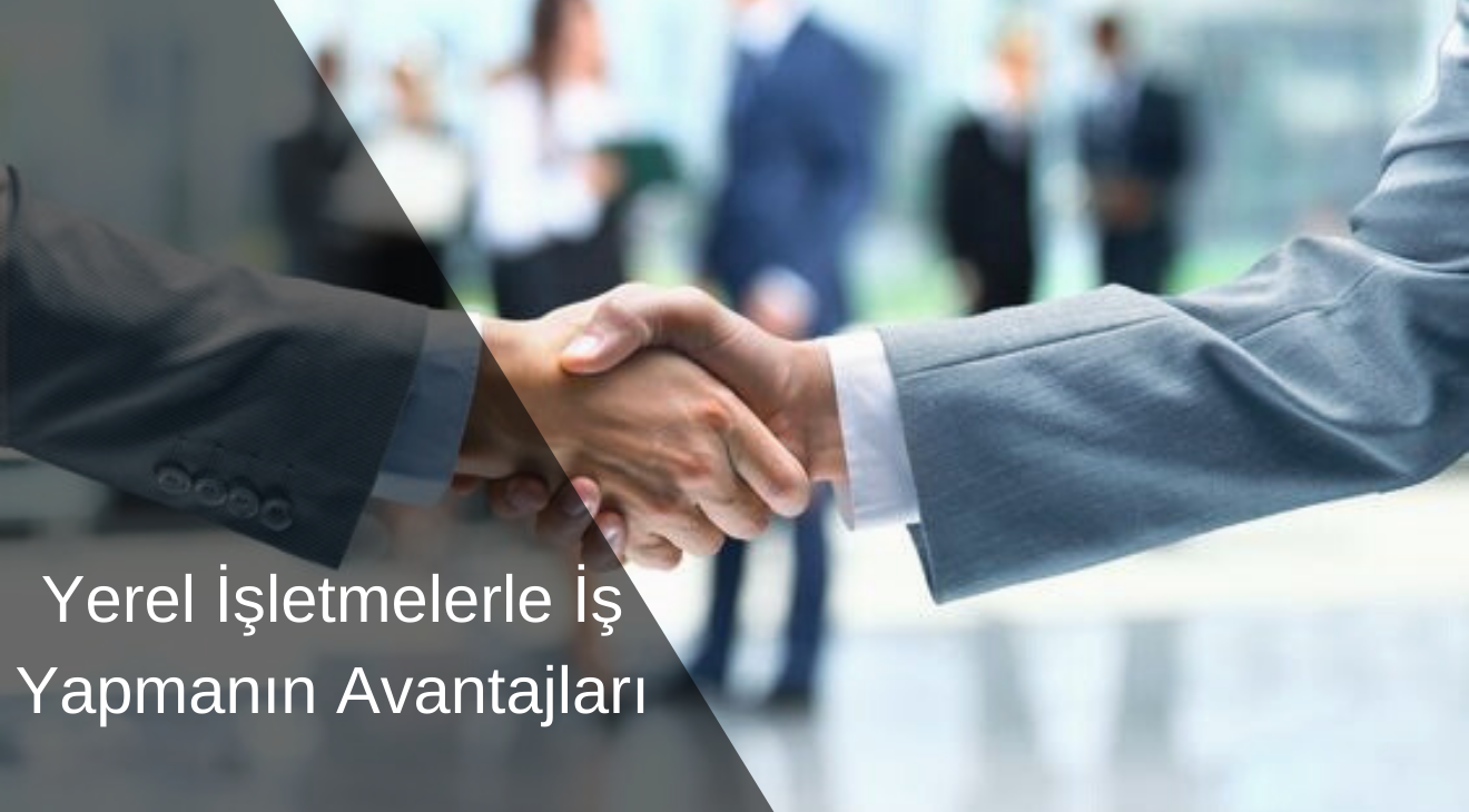 Yerel İşletmelerle İş Yapmanın Avantajları