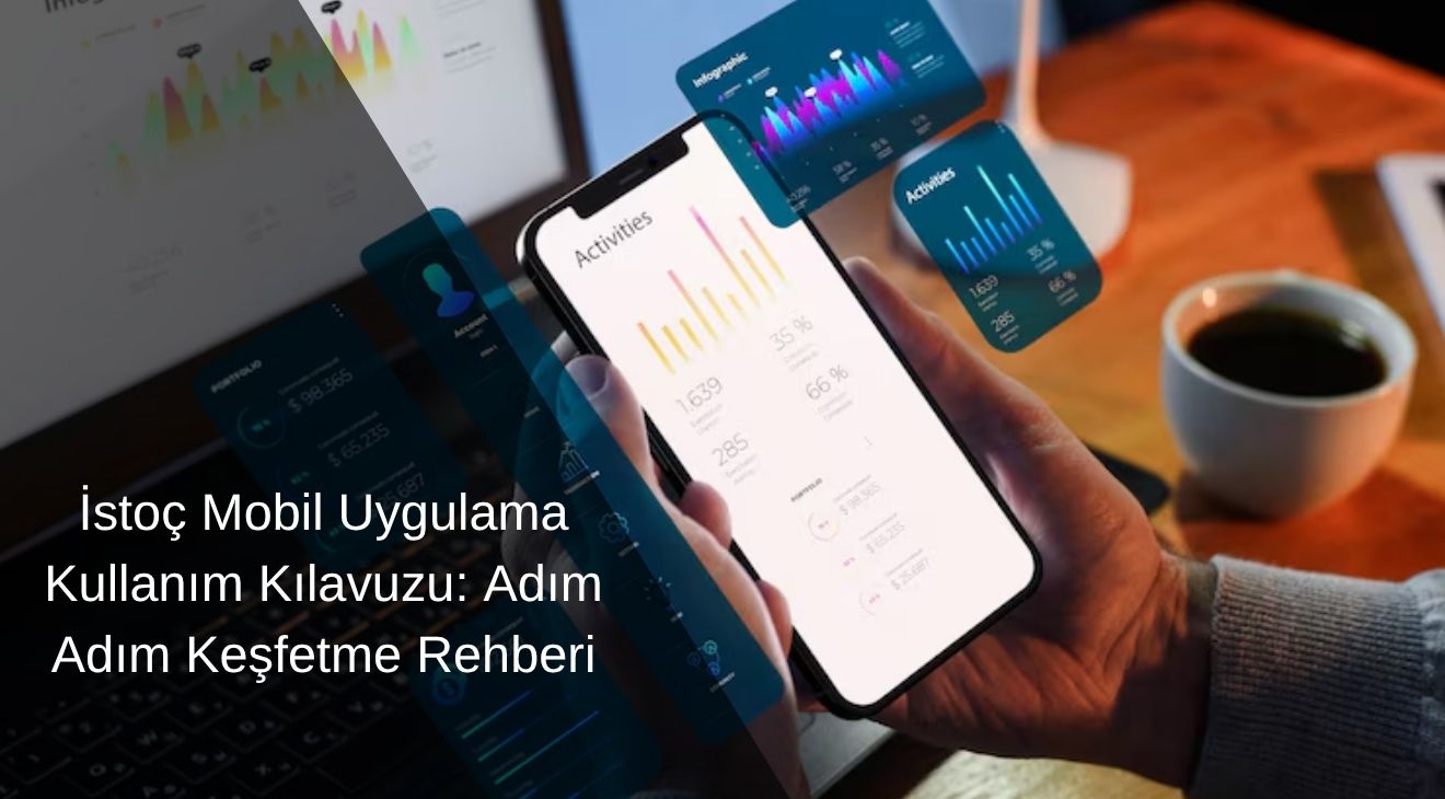 İstoç Mobil Uygulama Kullanım Kılavuzu: Adım Adım Keşfetme Rehberi