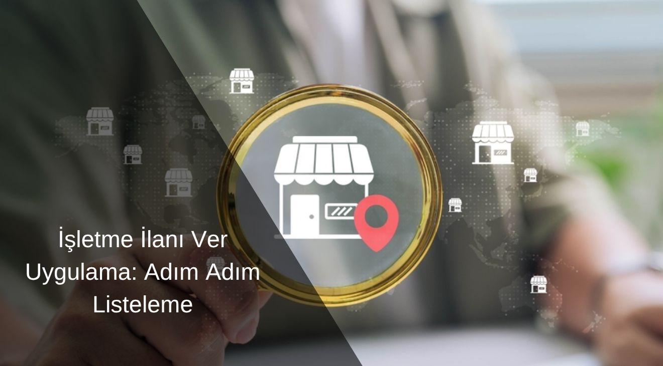 İşletme İlanı Ver Uygulama: Adım Adım Listeleme İşletme İlanı Ver Uygulama: Adım Adım Listeleme