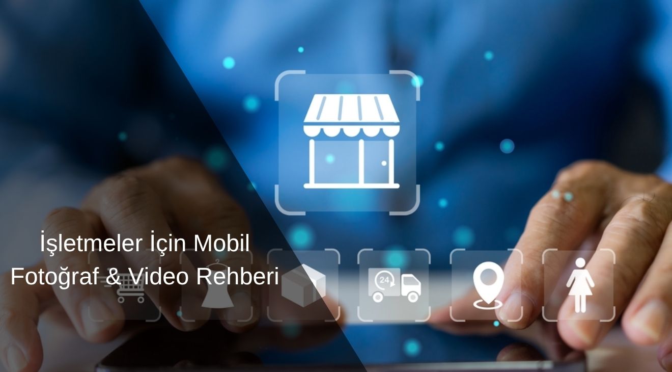 İşletmeler İçin Mobil Fotoğraf & Video Rehberi İşletmeler İçin Mobil Fotoğraf & Video Rehberi