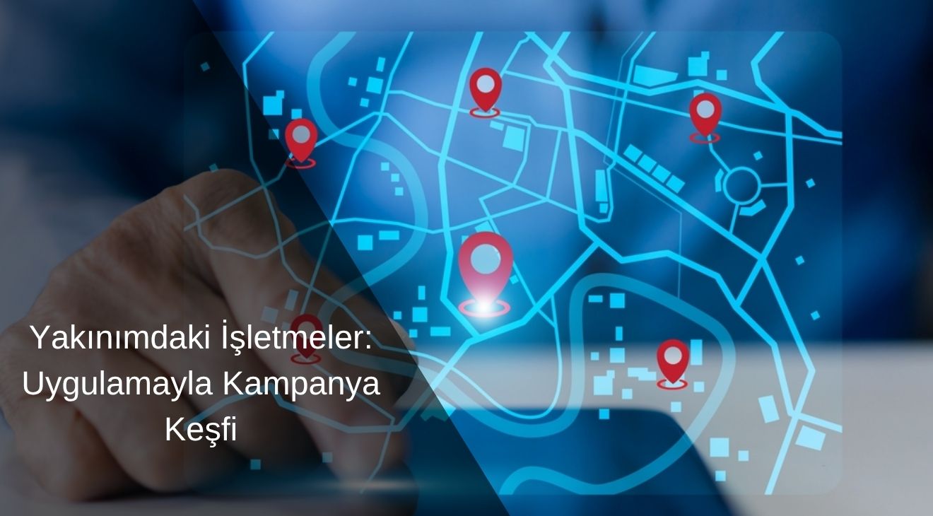 Yakınımdaki İşletmeler: Uygulamayla Kampanya Keşfi Yakınımdaki İşletmeler: Uygulamayla Kampanya Keşfi