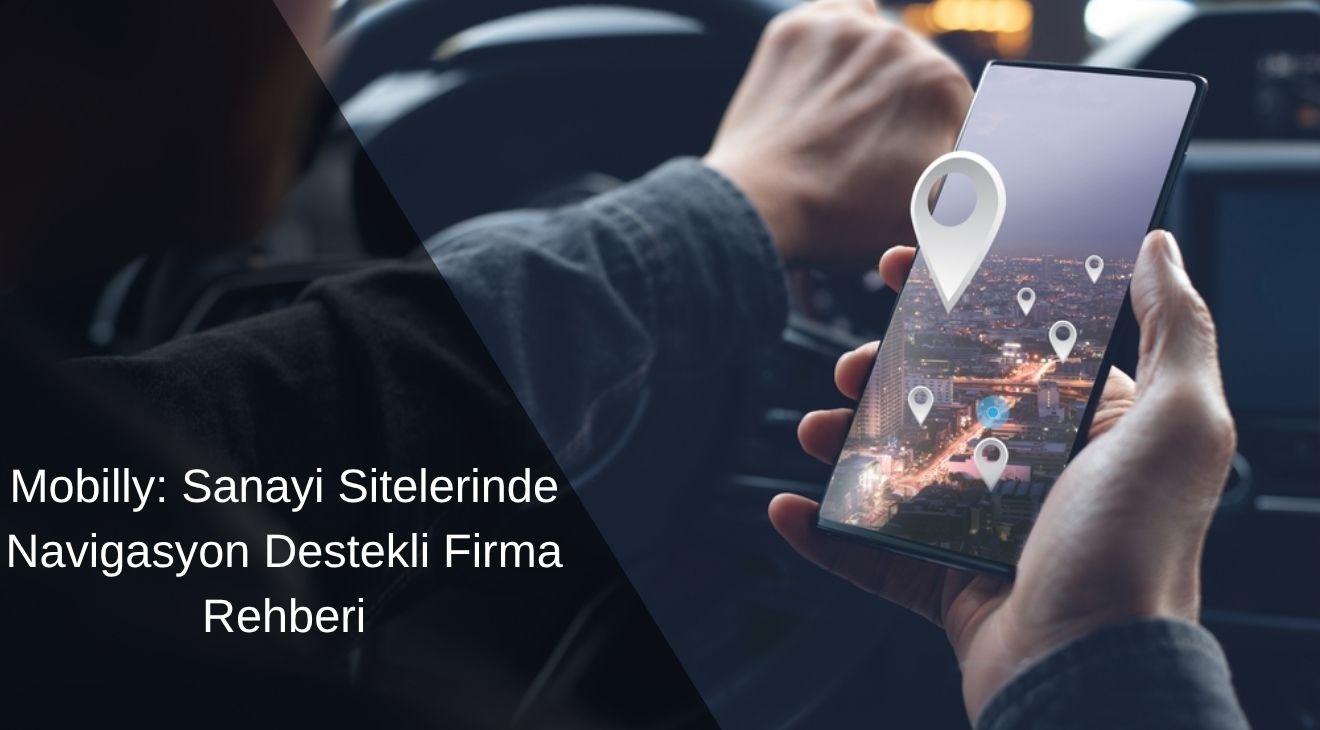 Mobilly: Sanayi Sitelerinde Navigasyon Destekli Firma Rehberi