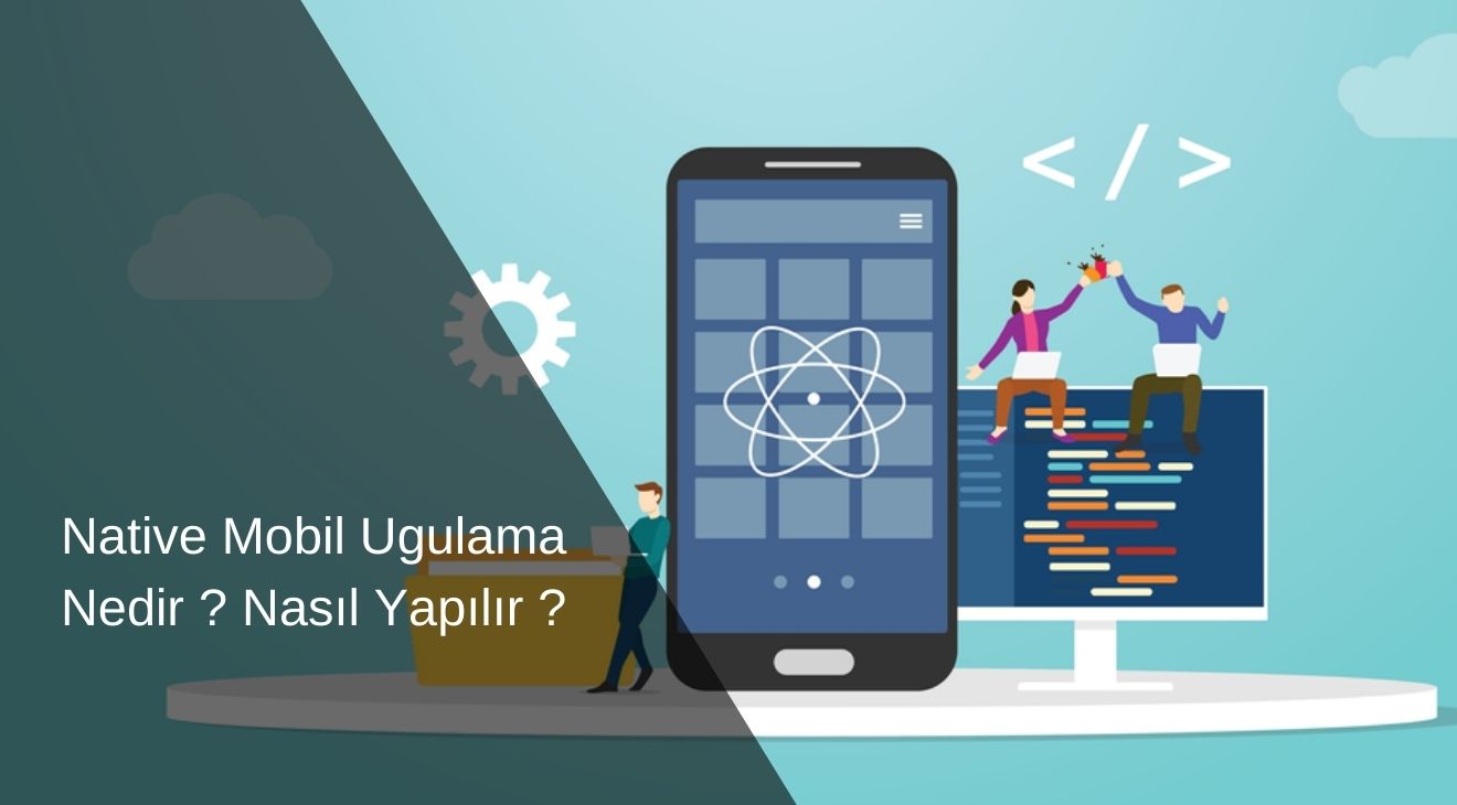 Native Mobil Ugulama Nedir ? Nasıl Yapılır ?