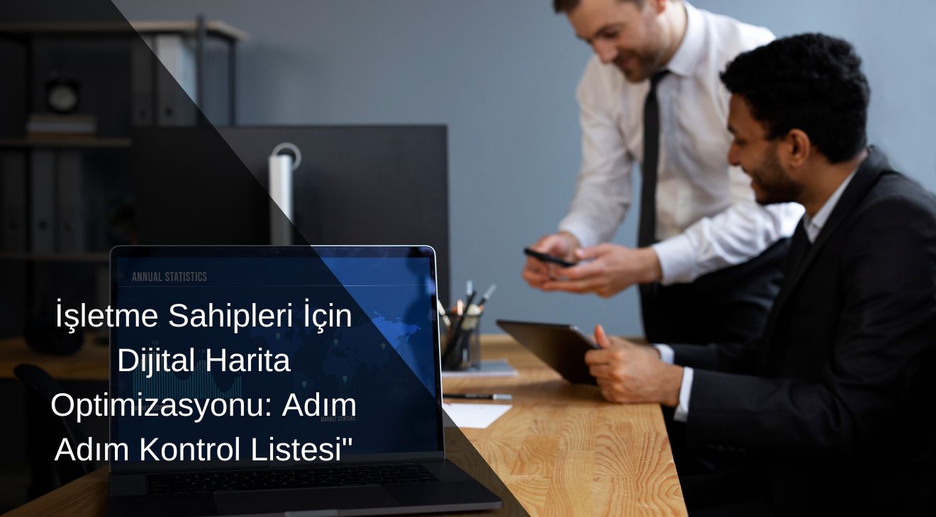 İşletme Sahipleri İçin Dijital Harita Optimizasyonu: Adım Adım Kontrol Listesi