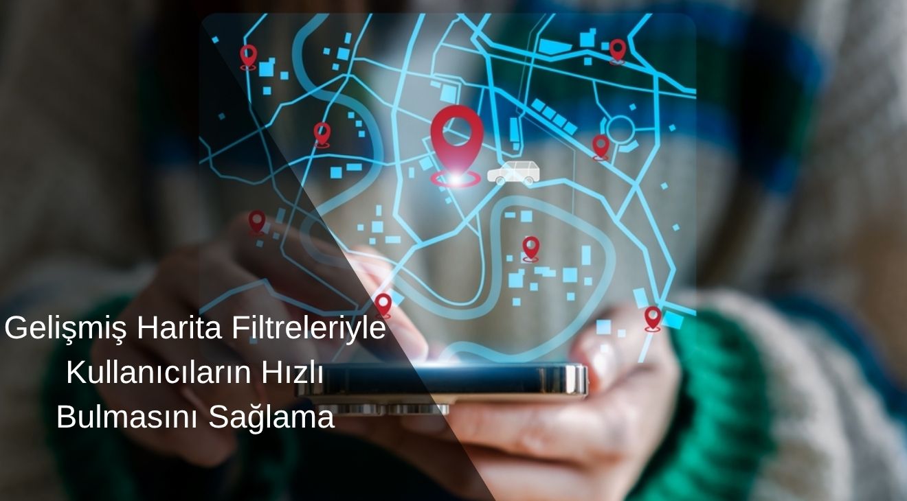 Gelişmiş Harita Filtreleriyle Kullanıcıların Hızlı Bulmasını Sağlama